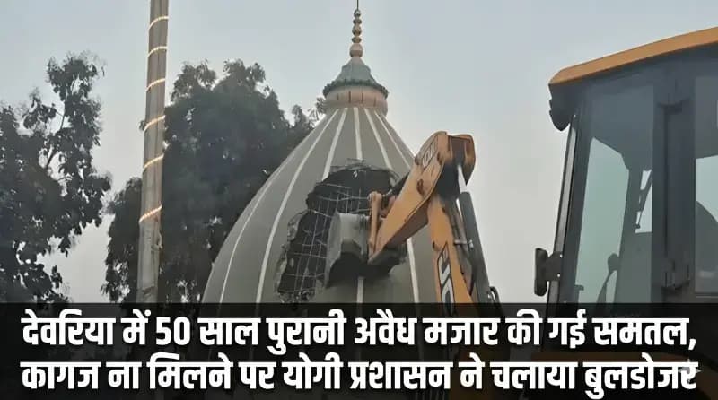 देवरिया: बिना कागज़ वाली मजार पर योगी प्रशासन की बड़ी कार्रवाई, भारी पुलिस बल तैनात